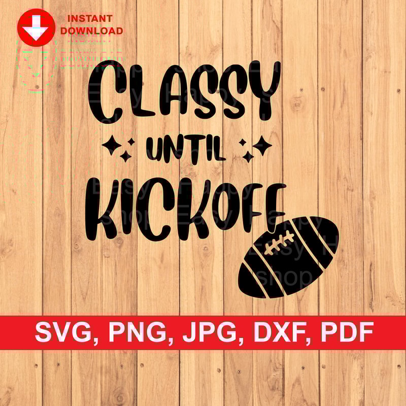 Classy Until Kickoff SVG Funny SVG Sport SVG Cute Cut file svg, png, jpg, dxf, pdf Instant Download for Cricut Design Space - 1.jpg