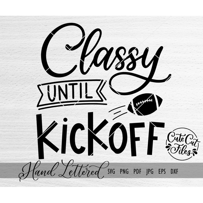 Classy Until Kickoff SVG DXF PNG Football svg Fall Cut file Football Shirt Cricut Silhouette - 1.jpg