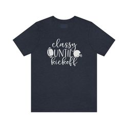 classy until kickoff tee