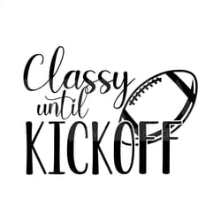 classy until kickoff svg, football svg, football shirt svg, football svg women, football svg files, football svg designs