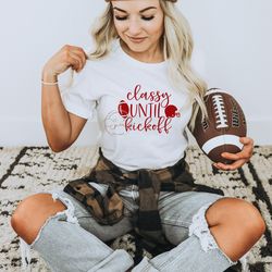 classy until kickoff (screen printed t-shirt)