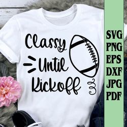 classy until kickoff football shirt svg png eps dxf jpg pdffootball mom svgfootball shirt svgfootball svgkickoff svgclas