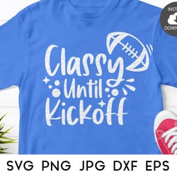 classy until kickoff svg, football svg, football shirt svg, football svg files for cricut