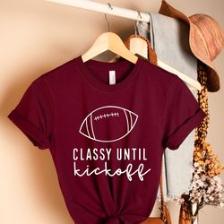 football shirt, classy until kickoff shirt, football game shirt, fall sports shirt, football lover shirt