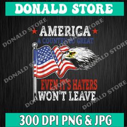 america a country so great even it's haters won't leave png, png high quality, png, digital download