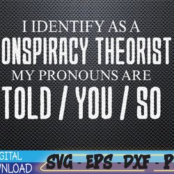 i identify as a conspiracy theorist pronouns are told you so svg, eps, png, dxf, digital download