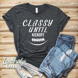 women football shirt, tank top, hoodie, classy until kickoff women's football season shirt, touchdown shirt, kickoff, fo