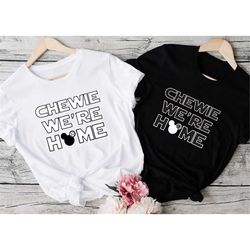 chewie we're home chewbacca han solo quote shirt, disney shirt, disney family shirt, disney couple's shirt, star wars sh