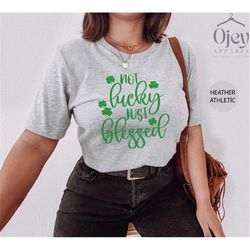 not lucky just blessed shirt, st patrick's day shirt for women, blessed shirt, lucky shirt, saint patrick's day shirts,