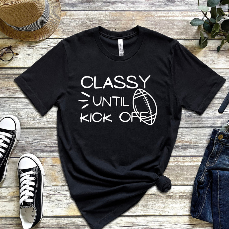 Classy Until Kickoff Funny Football Shirt Football Lover T-ShirtFunny Football Season ShirtSarcastic Football T-Shirt NFL Season Shirt - 1.jpg