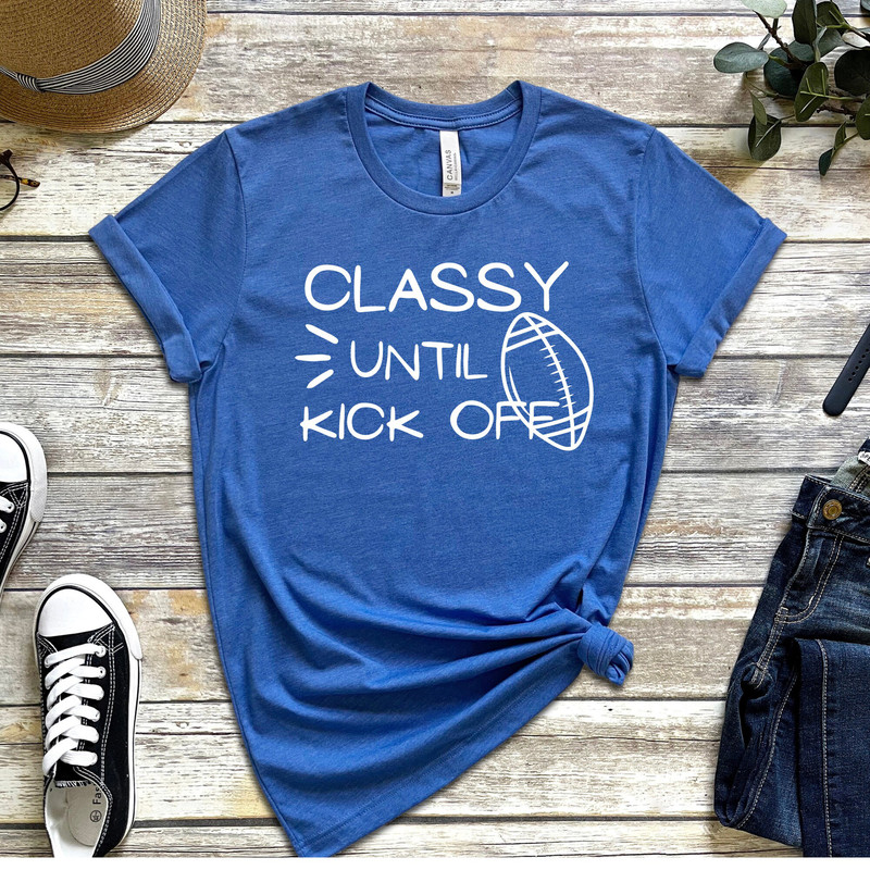 Classy Until Kickoff Funny Football Shirt Football Lover T-ShirtFunny Football Season ShirtSarcastic Football T-Shirt NFL Season Shirt - 2.jpg