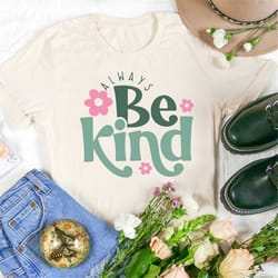 always be kind shirt, kindness shirt, inspirational shirt, inspirational quotes shirt, positive shirt,
