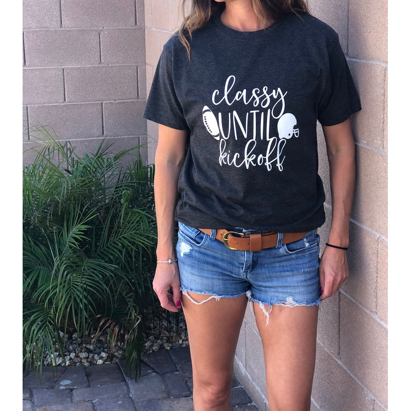 Classy Until Kickoff T-shirt, Football T-shirt, Sport T-shirt - 1.jpg
