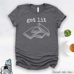get lit shirt, literature shirt, gift for readers, book lover, reading shirt, bookworm tshirts, english teacher, librari
