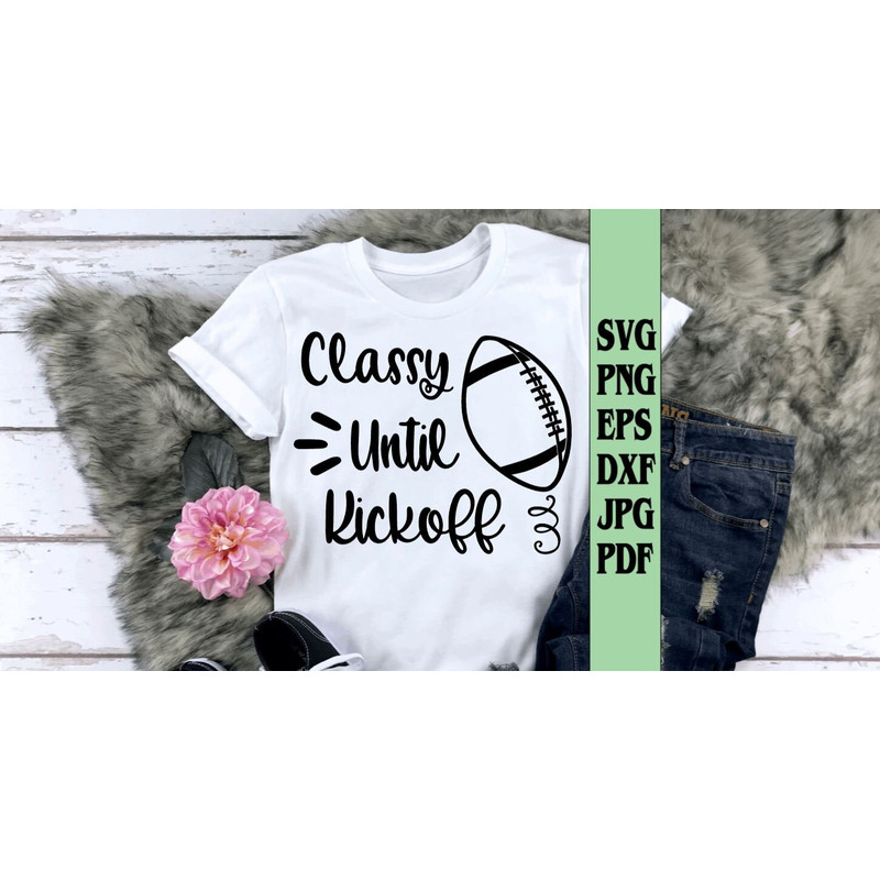 Classy until kickoff football shirt svg png eps dxf jpg pdffootball mom svgfootball shirt svgfootball svgkickoff svgclassy svg cut file - 1.jpg