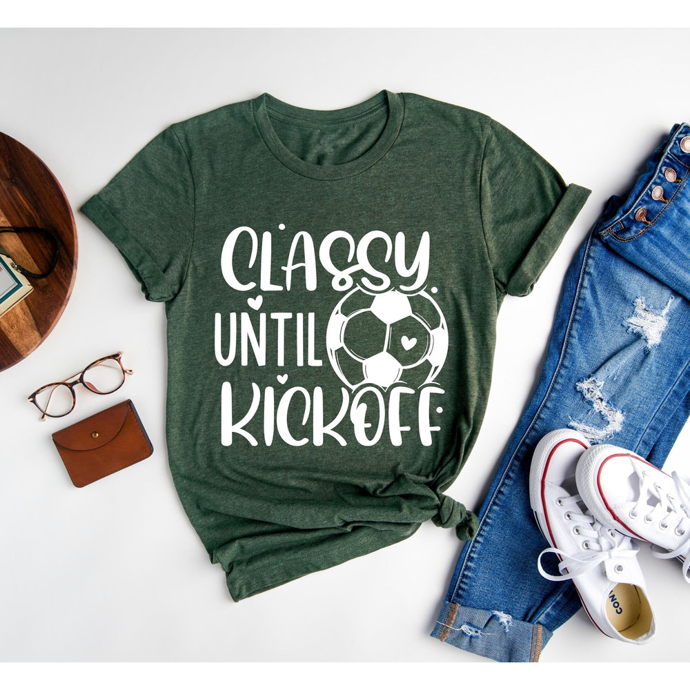 Classy Until Kickoff Shirt,Soccer Fan,Matching Shirt,Soccer Shirt,Sports Lover Shirt Gift,Game Day Shirt,Soccer Junkie,Soccer Lover,Sports - 3.jpg