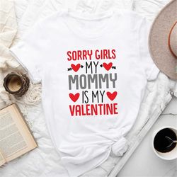 sorry girls mommy is my valentine shirt, funny sayings shirt, funny valentine's day t-shirt, valentine's day shirt