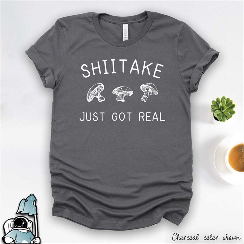 MR-3062023101356-mushroom-shirt-shiitake-just-got-real-shirt-shiitake-shirt-image-1.jpg