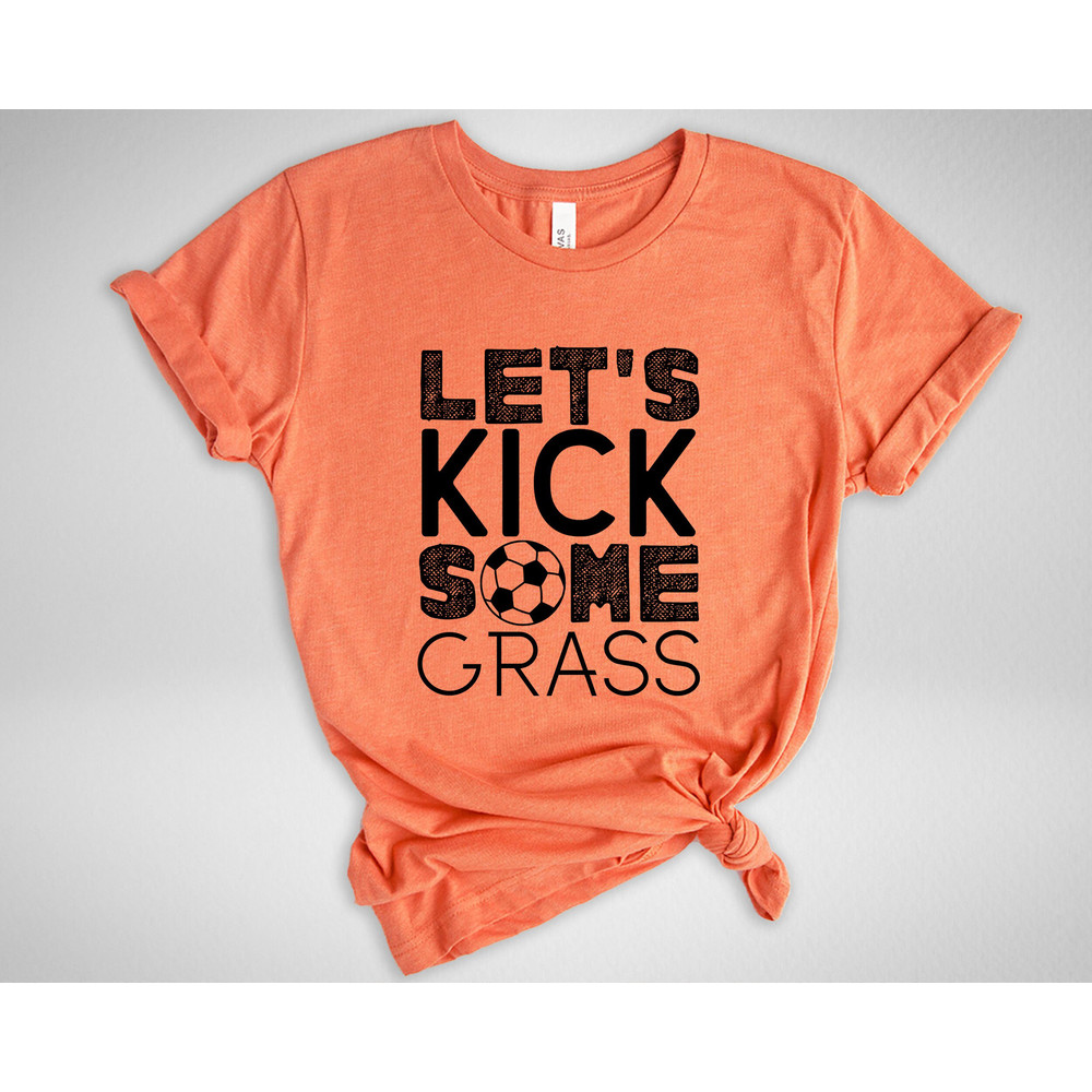 Let's Kick Some Grass Shirt, Soccer Shirt, Funny Sport Shirts, Soccer Team Gift, Sarcastic Sports Tee, Game Day Shirt, Soccer Love Shirt - 3.jpg