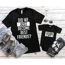 did we just become best friends, yup yep matching, daddy baby shirts, infant bodysuit romper one piece father's day dad