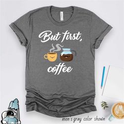 but first coffee shirt, brunch shirt, coffee gift, coffee drinker t-shirt, caffeine shirt, coffee lover shirt, mom shirt