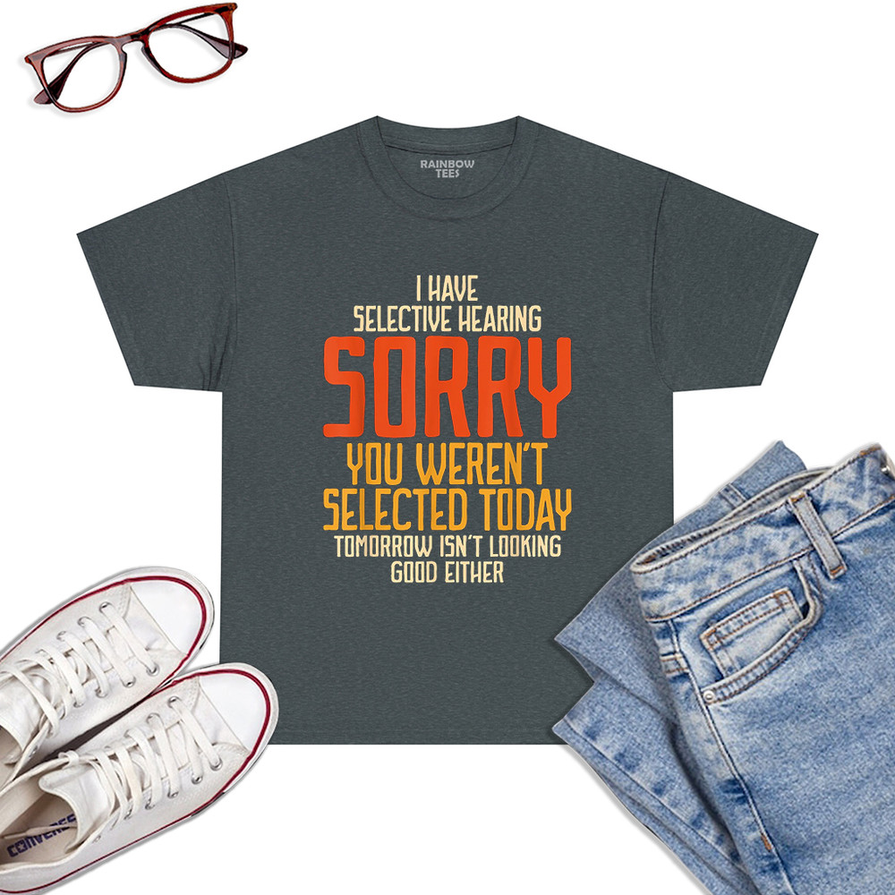 I-Have-Selective-Hearing-You-Weren_t-Selected-Vintage-Funny-T-Shirt-Dark-Heather.jpg