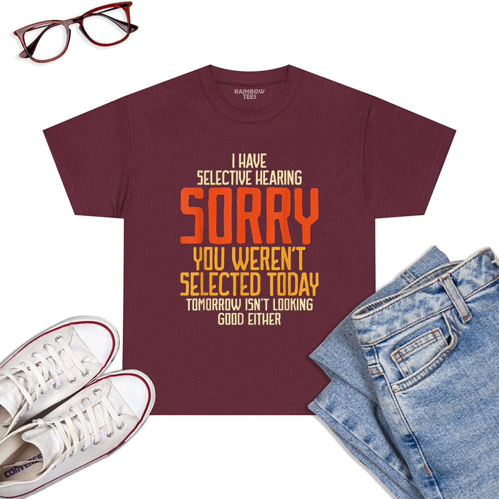I-Have-Selective-Hearing-You-Weren_t-Selected-Vintage-Funny-T-Shirt-Maroon.jpg