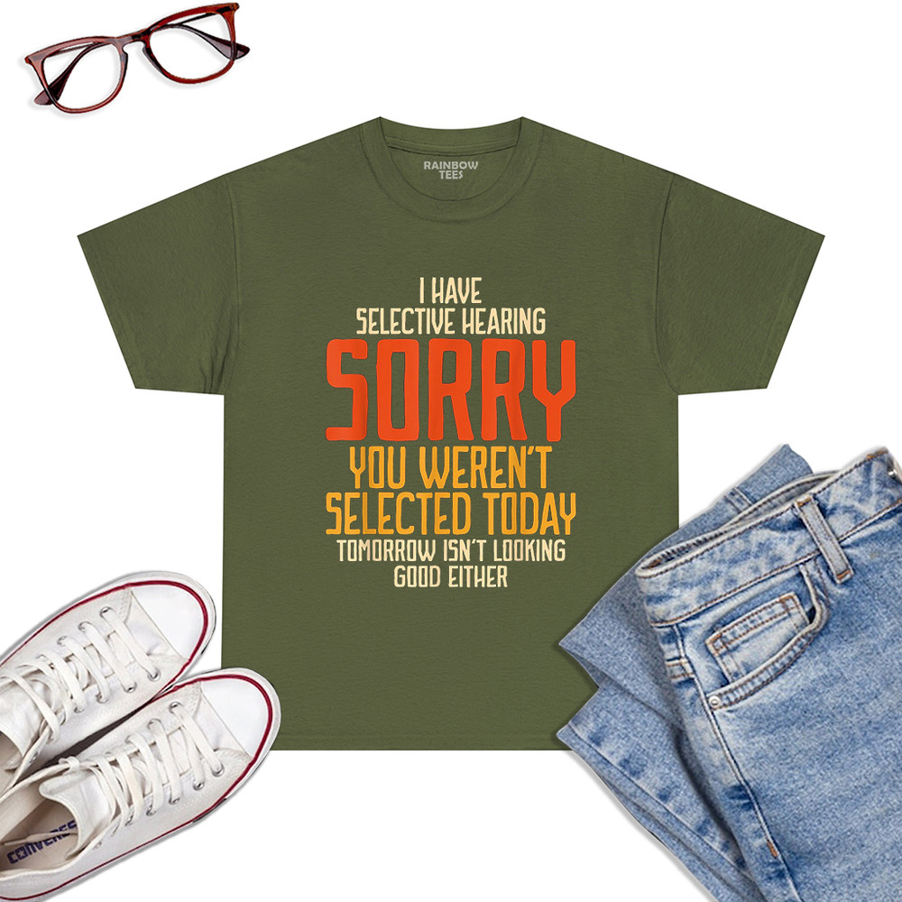 I-Have-Selective-Hearing-You-Weren_t-Selected-Vintage-Funny-T-Shirt-Military-Green.jpg