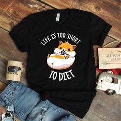hamster shirt, life is too short to diet, hamster gifts, pet hamster, hamster print, cute hamster t-shirt, hamster art,