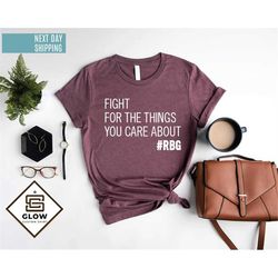 fight for the things you care about shirt, rbg quote shirt, women empowerment, feminism shirt, rbg shirt, ruth bader gin