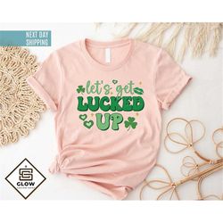 let's get lucked up shirt, st patrick's day shirt, st paddy's day shirt, lucky day shirt, shamrock shirt, irish day shir