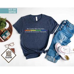 be careful who you hate shirt, support lgbt shirt, lesbians pride shirt, pride month shirt, equality shirt, lgbtq rights