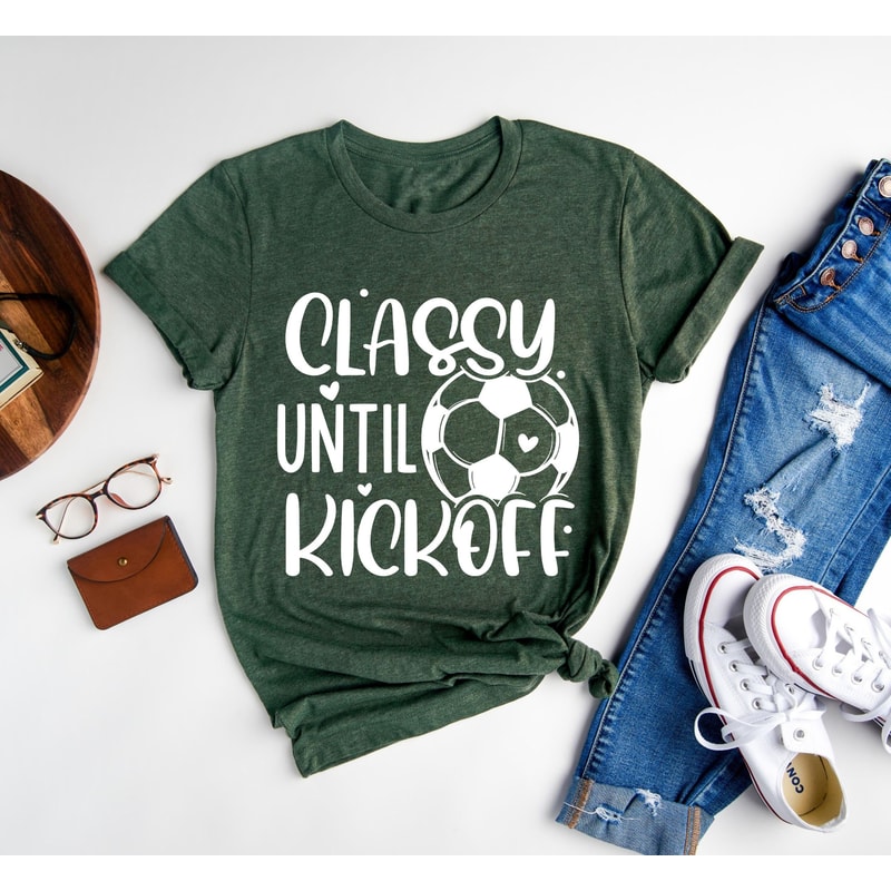 Classy Until Kickoff Shirt,Soccer Fan,Matching Shirt,Soccer Shirt,Sports Lover Shirt Gift,Game Day Shirt,Soccer Junkie,Soccer Lover,Sports - 3.jpg