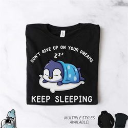 penguin shirts, keep dreaming shirt, don't give up on your dreams, penguin gifts, penguin art, penguin t-shirt, sarcasm