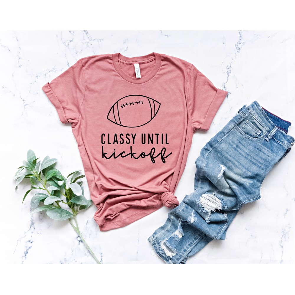 Football Shirt, Classy Until Kickoff Shirt, Football Game Shirt, Fall Sports Shirt, Football Lover Shirt - 2.jpg