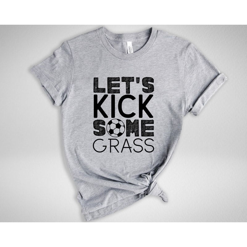 Let's Kick Some Grass Shirt, Soccer Shirt, Funny Sport Shirts, Soccer Team Gift, Sarcastic Sports Tee, Game Day Shirt, Soccer Love Shirt - 1.jpg