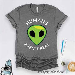 alien shirt, humans aren't real, ufo shirt, alien gifts, outer space science shirt, ufo gift, alien head, alien t-shirt,