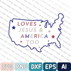 4th of july svg, independence day svg, loves jesus and america too svg, christian svg, patriotic svg