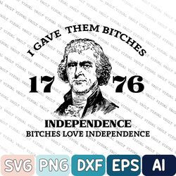 4th of july svg, for independence day, i gave them bitches 1776 independence bitches love independence svg, patriotic