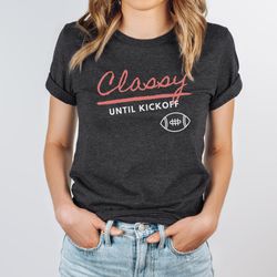 classy until kickoff short-sleeve unisex t-shirt, football shirt for classy woman, classy football tee, football t-shirt