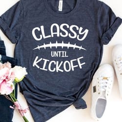 classy until kickoff--t-shirt