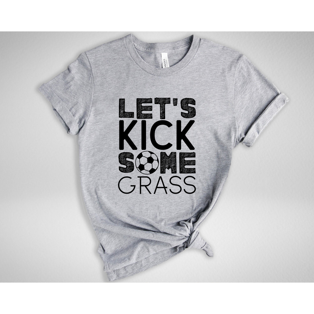 Let's Kick Some Grass Shirt, Soccer Shirt, Funny Sport Shirts, Soccer Team Gift, Sarcastic Sports Tee, Game Day Shirt, Soccer Love Shirt - 1.jpg