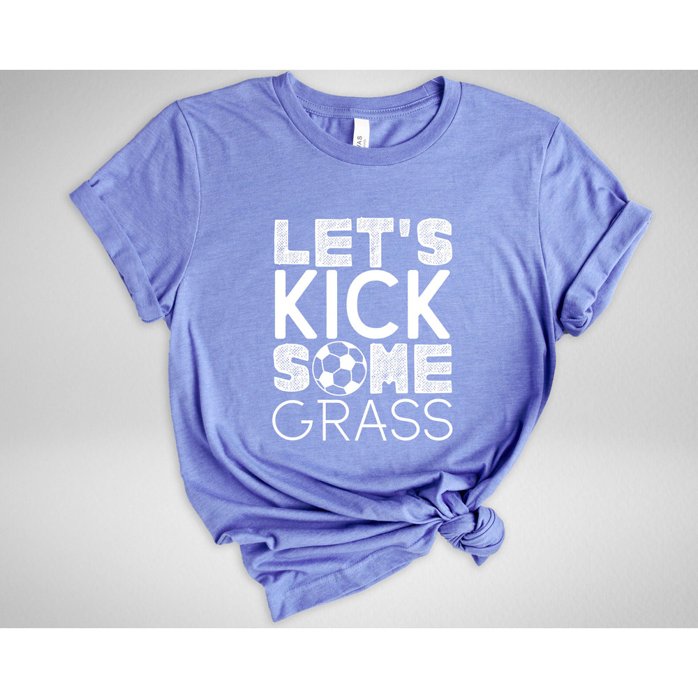 Let's Kick Some Grass Shirt, Soccer Shirt, Funny Sport Shirts, Soccer Team Gift, Sarcastic Sports Tee, Game Day Shirt, Soccer Love Shirt - 4.jpg