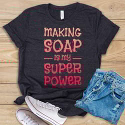 making soap is my superpower shirt tank top hoodie funny soap maker gift cute soap making shirt soap making shirt