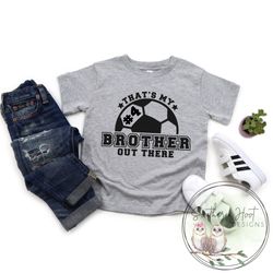 thats my brother out there shirt, custom number football shirt, soccer shirt, sibling shirt, gray shirt, soccer fan, big