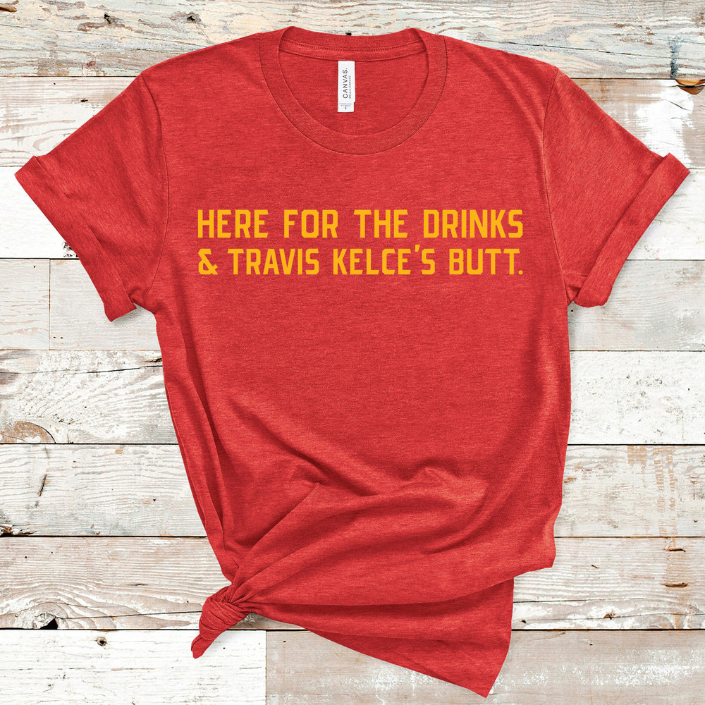The ORIGINAL Here For The Drinks & Travis Kelce's Butt  Kansas City Pride Shirt  Unisex Short Sleeved Shirt  Made To Order - 2.jpg