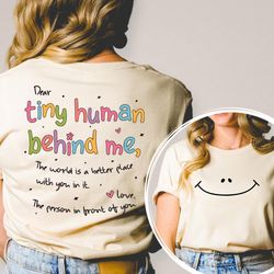 dear tiny humans behind me shirt  front and back printed, world better with you shirt, inspirational positive teacher ap