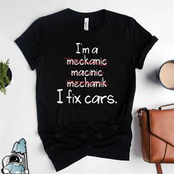 mechanic shirt, i fix cars, mechanic gift, gifts for mechanics, mechanic t-shirt, car mechanic, funny mechanic spelling,