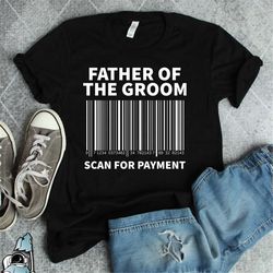 Father Of The Groom Shirt, Wedding Shirt, Wedding Party, Groom's Father Shirt, Funny Dad Shirt, Scan For Payment, Bridal