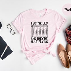 i got skills and theyre multiplying shirt, math teacher shirt, multiplying shirt, math teacher gift, math teacher shirt,